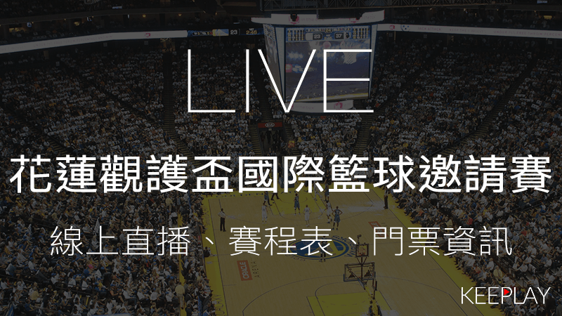 【LIVE】花蓮觀護盃國際籃球邀請賽，賽程表、線上看直播＆網路轉播